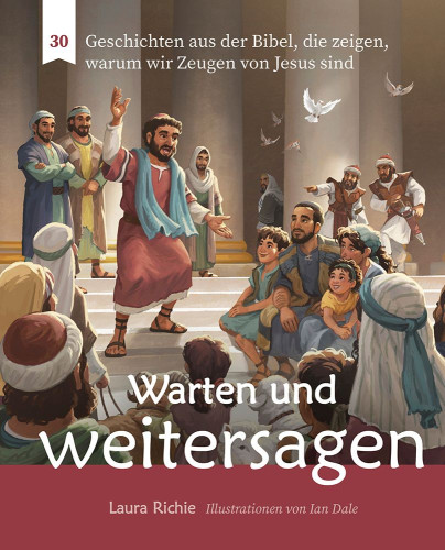 Warten und weitersagen - 30 Geschichten aus der Bibel, die zeigen, warum wir Zeugen von Jesus sind