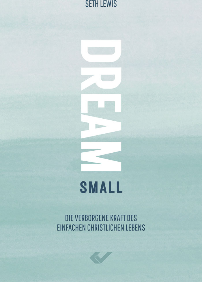 Dream small - Die verborgene Kraft des einfachen christlichen Lebens
