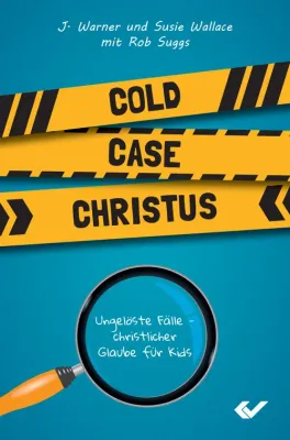Cold Case Christus - Ungelöste Fälle – christlicher Glaube für Kids Bd. 1