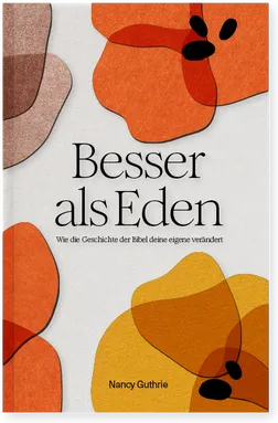 Besser als Eden - Wie die Geschichte der Bibel deine eigene verändert