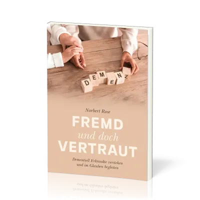 Fremd und doch vertraut - Demenziell Erkrankte verstehen und im Glauben begleiten