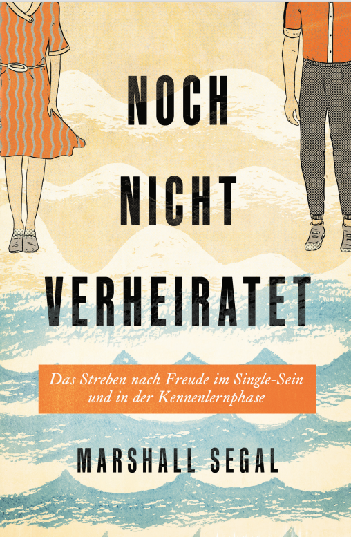 Noch nicht verheiratet - Das Streben nach Freude im Single-Sein und in der Kennenlernphase