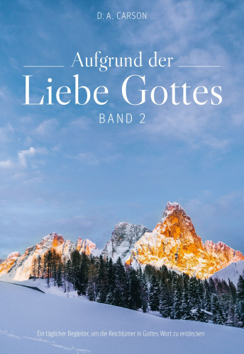 Aufgrund der Liebe Gottes, Band 2 - Ein täglicher Begleiter um die Reichtümer in Gottes Wort zu...