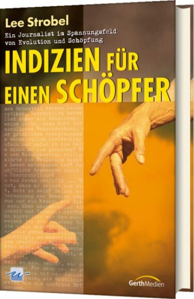 INDIZIEN FÜR EINEN SCHÖPFER - EIN JOURNALIST IM SPANNUNGSFELD VON EVOLUTION UND SCHÖPFUNG