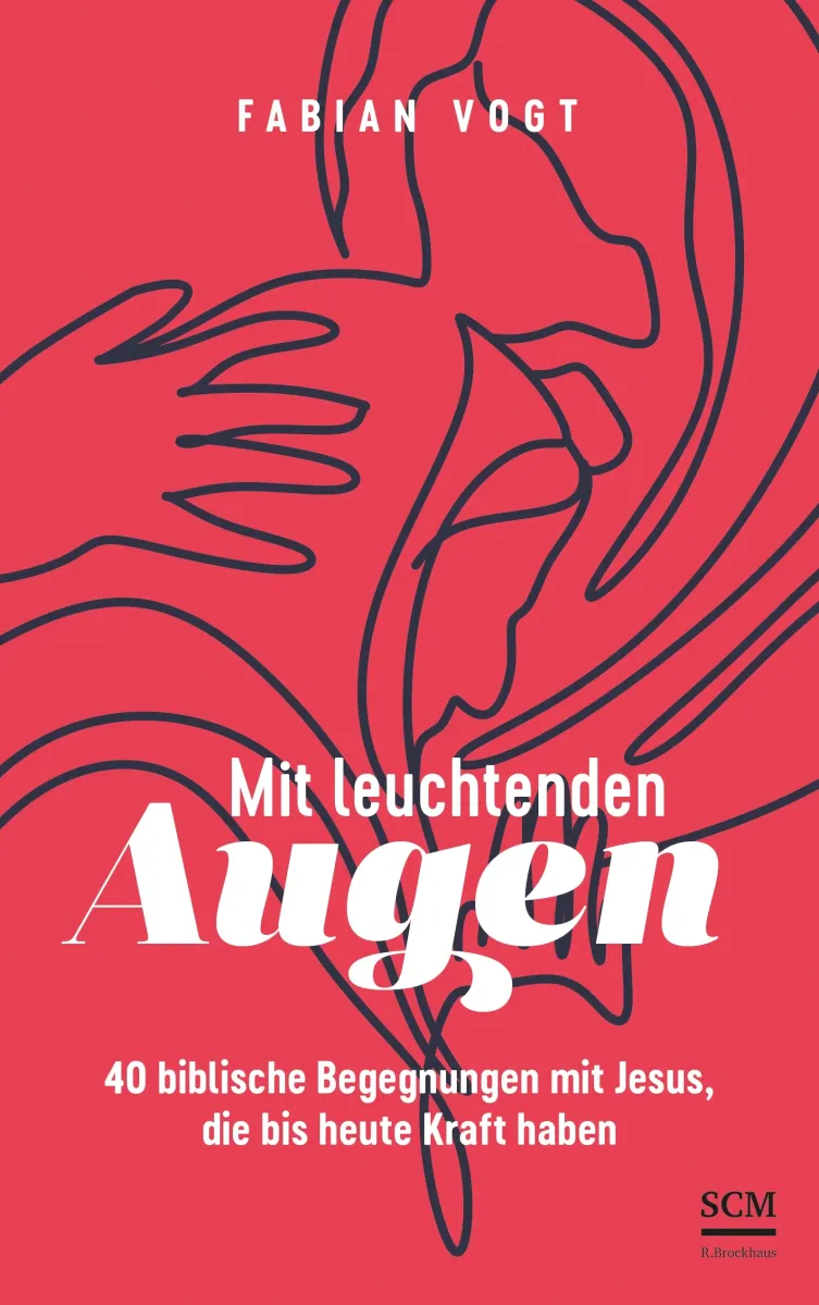 Mit leuchtenden Augen - 40 biblische Begegnungen mit Jesus, die bis heute Kraft haben