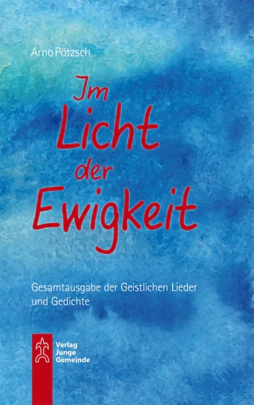 Im Lichte der Ewigkeit - Gesamtausgabe der Geistlichen Lieder und Gedichte