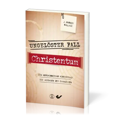 Ungelöster Fall Christentum - Ein Mordkommissar hinterfragt die Aussagen der Evangelien