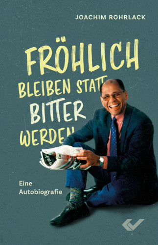 Fröhlich bleiben statt bitter werden - Eine Autobiografie