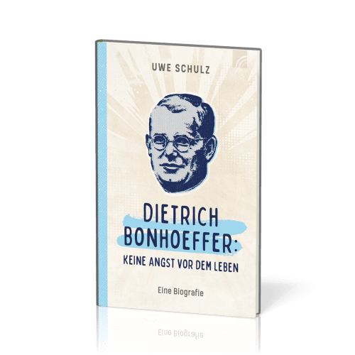 Dietrich Bonhoeffer: keine Angst vor dem Leben - eine Biografie