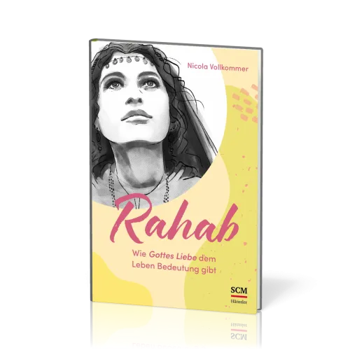 Rahab - Wie Gottes Liebe dem Leben Bedeutung gibt