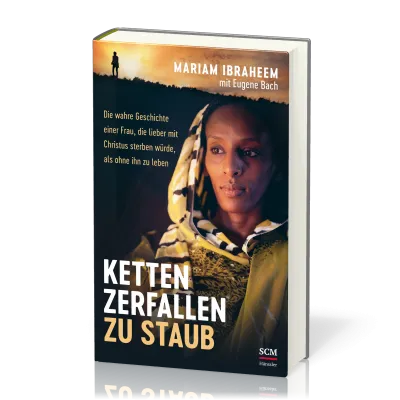 Ketten zerfallen zu Staub - Die wahre Geschichte einer Frau, die lieber mit Christus sterben...