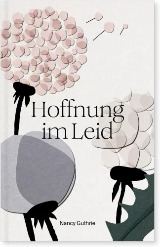 Hoffnung im Leid - Ein unerwarteter Weg zum Herzen Gottes