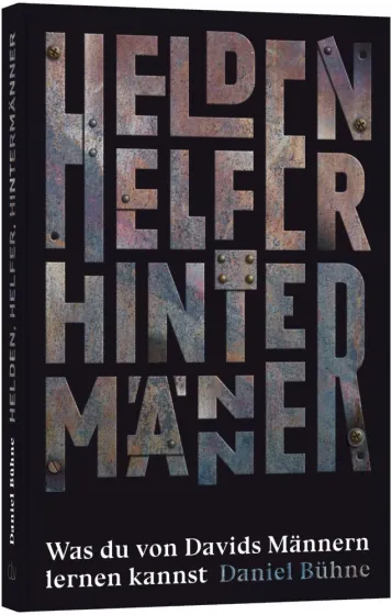 Helden, Helfer, Hintermänner - Was du von Davids Männern lernen kannst