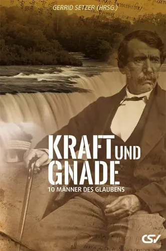 Kraft und Gnade - Zehn Männer des Glaubens
