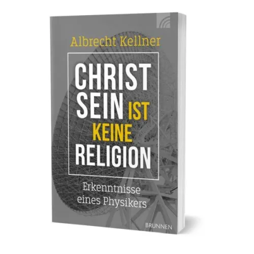 Christsein ist keine Religion - Erkenntnisse eines Physikers