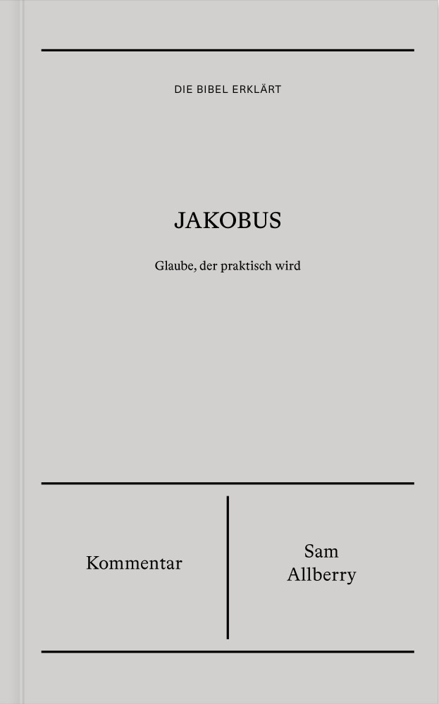 Jakobus (Kommentar) - Glaube, der praktisch wird - Reihe Die Bibel erklärt