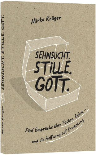 Sehnsucht.Stille.Gott. - Fünf Gespräche über Fasten, Gebet – und die Hoffnung auf Erweckung