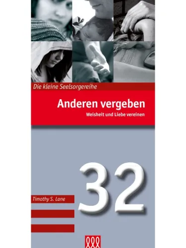 Anderen vergeben - Weisheit und Liebe vereinen - Die kleine Seelsorgereihe Nr. 32