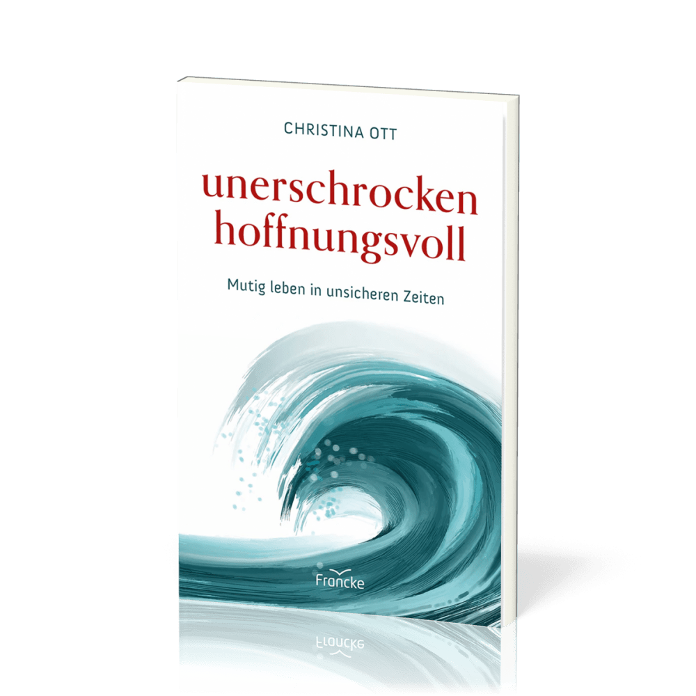Unerschrocken hoffnungsvoll - Mutig leben in unsicheren Zeiten