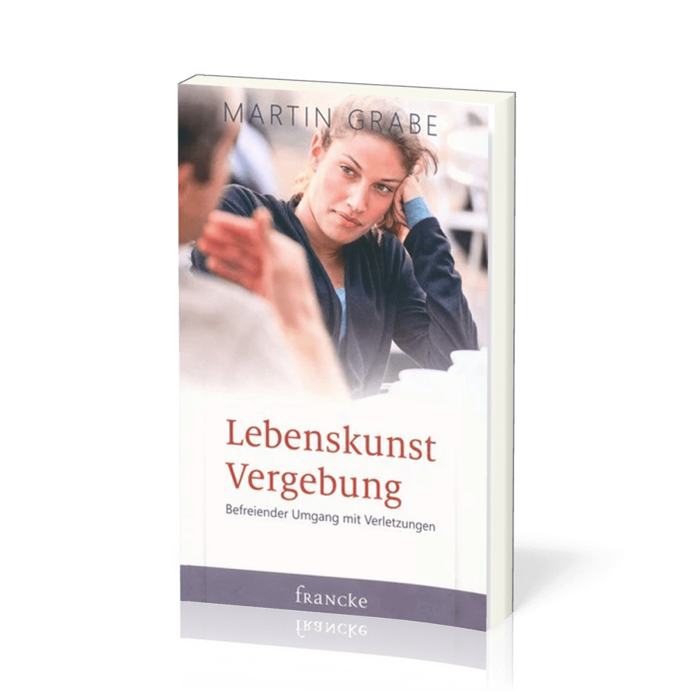 Lebenskunst Vergebung - Befreiender Umgang mit Verletzungen