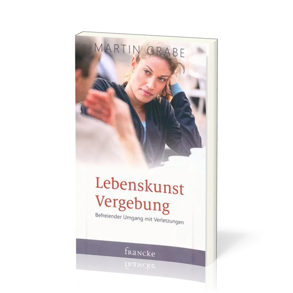 Lebenskunst Vergebung - Befreiender Umgang mit Verletzungen