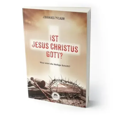 Ist Jesus Christus Gott? - Was lehrt die Heilige Schrift?