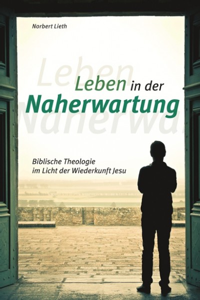 LEBEN IN DER NAHERWARTUNG - BIBLISCHE THEOLOGIE IM LICHT DER WIEDERKUNFT JESU