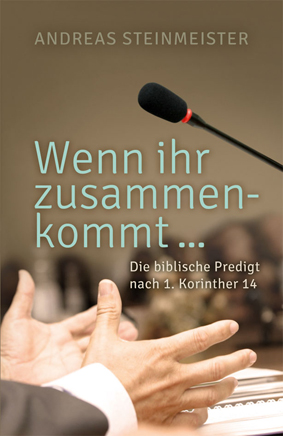 WENN IHR ZUSAMMENKOMMT - DIE BIBLISCHE PREDIGT NACH 1. KORINTHER 14