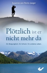 PLÖTZLICH IST ER NICHT MEHR DA - EIN BERGUNGLÜCK - EIN SCHOCK - EIN ANDERES LEBEN