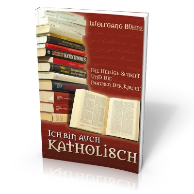 Ich bin auch katholisch - Die Heilige Schrift und die Dogmen der Kirche