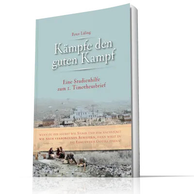 Kämpfe den guten Kampf - Eine Studienhilfe zum 1. Timotheusbrief