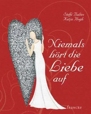 Niemals hört die Liebe auf - 1. Korinther 13 in Bildern und Betrachtungen