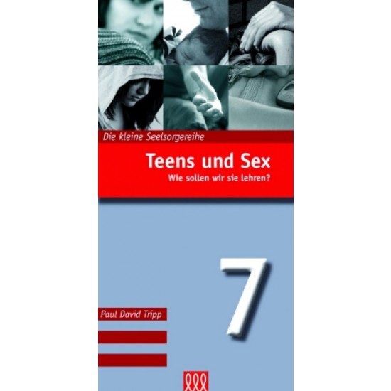 Teens und Sex - Wie sollen wir sie lehren? - Die Kleine Seelsorgereihe Nr. 7