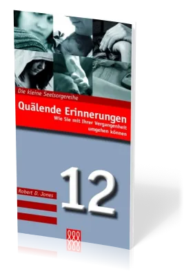 QUÄLENDE ERINNERUNGEN - MIT VERGANGENHEIT UMGEHEN - DIE KLEINE SEELSORGE NR. 12