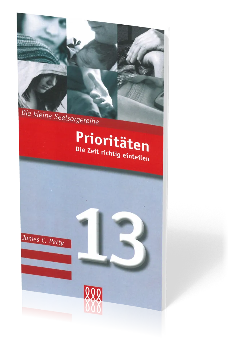 PRIORITÄTEN - DIE ZEIT RICHTIG EINTEILEN - - DIE KLEINE SEELSORGE NR. 13