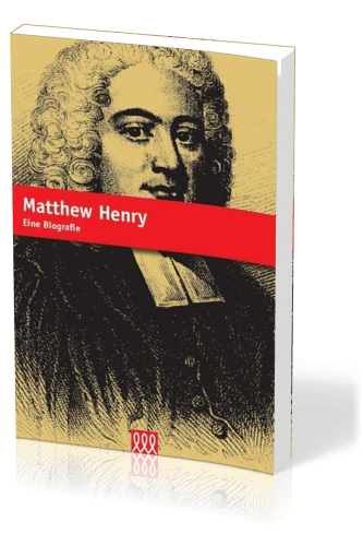 MATTHEW HENRY - SEIN LEBEN UND EINFLUSS