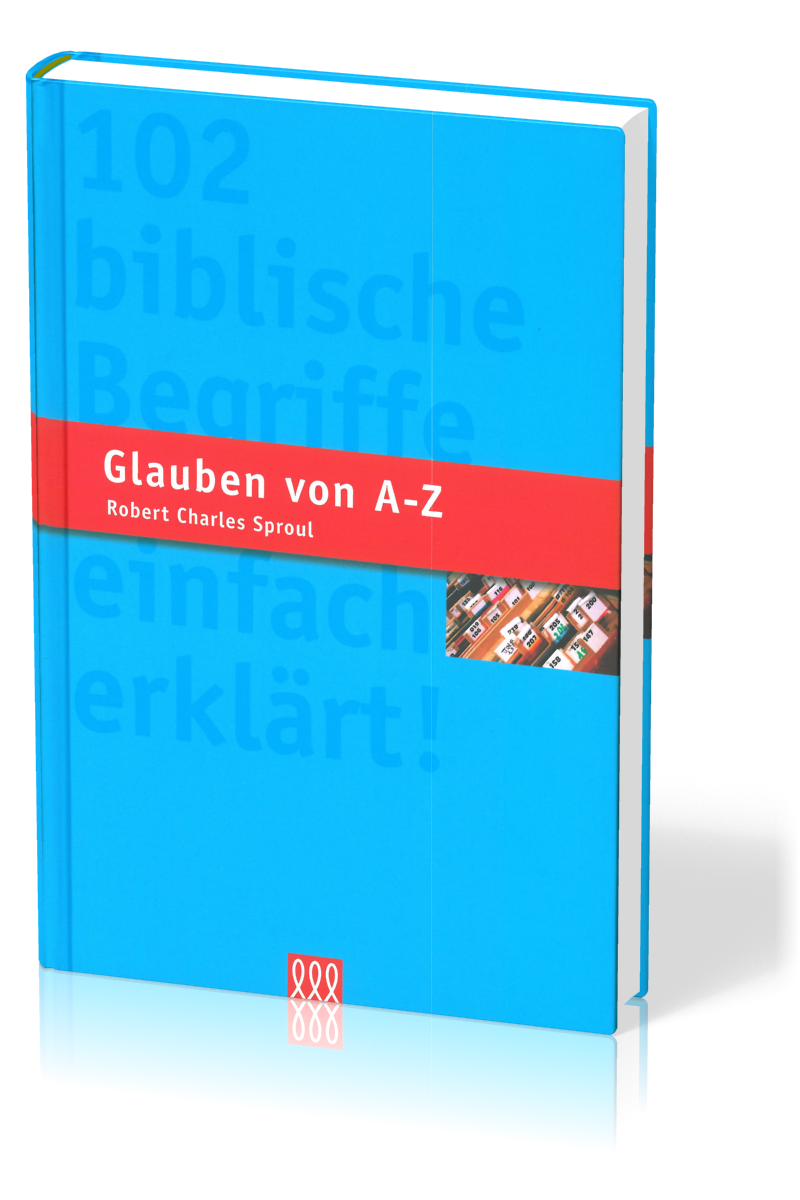GLAUBEN VON A-Z - 102 BIBLISCHE BEGRIFFE EINFACH ERKLAERT
