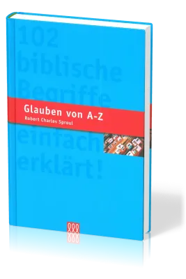 GLAUBEN VON A-Z - 102 BIBLISCHE BEGRIFFE EINFACH ERKLAERT