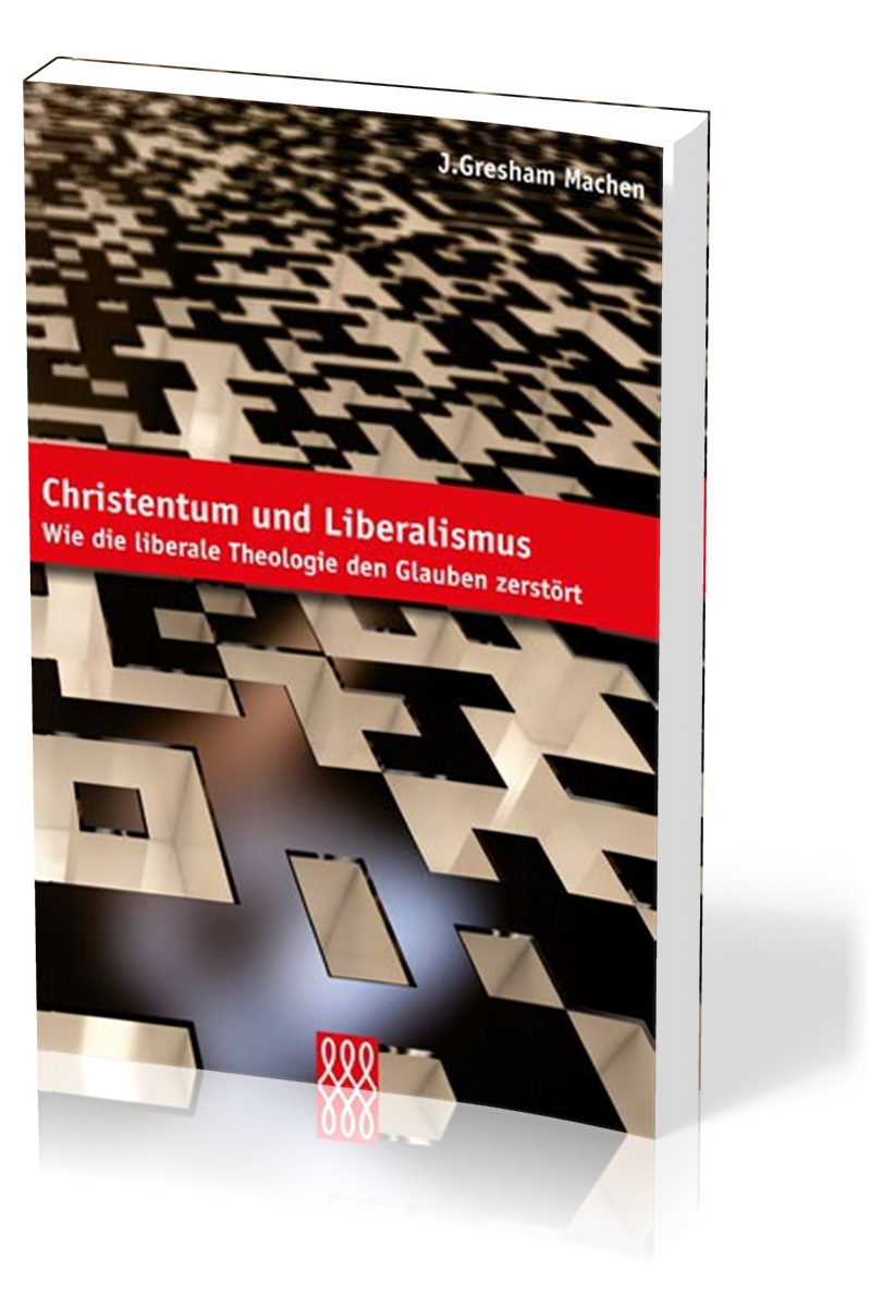 CHRISTENTUM UND LIBERALISMUS - WIE DIE LIBERALE THEOLOGIE DEN GLAUBEN ZERSTÖRT