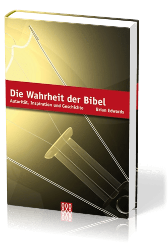 DIE WAHRHEIT DER BIBEL - AUTORITÄT, INSPIRATION UND GESCHICHTE