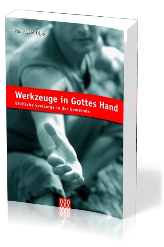 Werkzeuge in Gottes Hand - Biblische Seelsorge in der Gemeinde