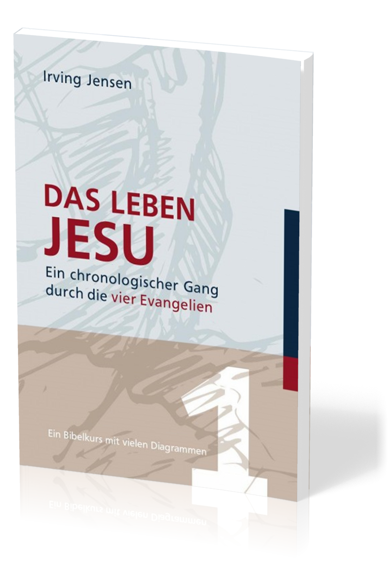 Das Leben Jesu - Ein chronologischer Gang durch die vier Evangelien - Ein Bibelkurs mit vielen Diagrammen - Band 1