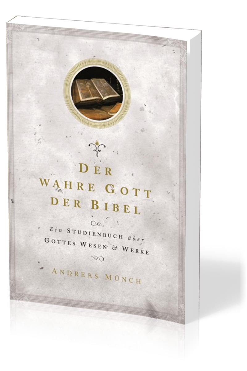 DER WAHRE GOTT DER BIBEL - EIN STUDIENBUCH ÜBER GOTTES WESEN UND WERK