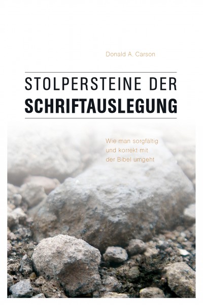 Stolpersteine der Schriftauslegung - Wie man sorgfältig und korrekt mit der Bibel umgeht