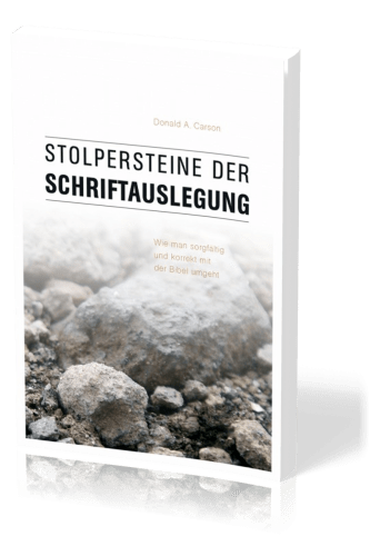 Stolpersteine der Schriftauslegung - Wie man sorgfältig und korrekt mit der Bibel umgeht