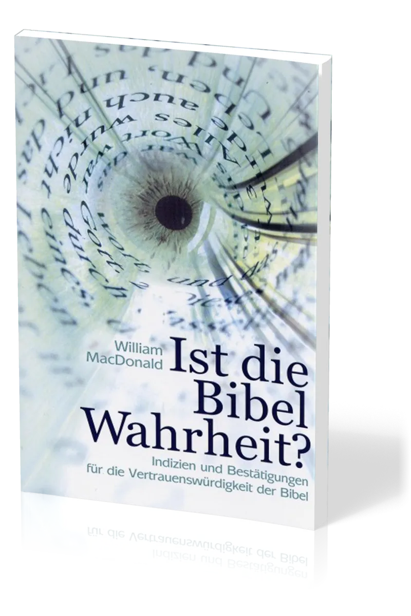 Ist die Bibel Wahrheit? - Indizien und Bestätigungen für die Vertrauenswürdigkeit der Bibel