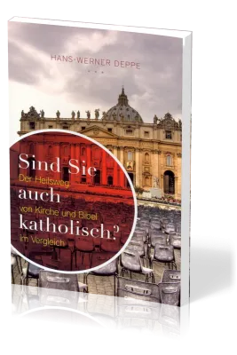 Sind Sie auch katholisch? - der Heilsweg von Kirche und Bibel im Vergleich