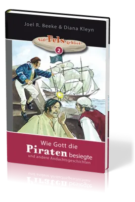 Wie Gott die Piraten besiegte - und andere Andachtsgeschichten - Reihe "Auf Fels gebaut" Band 2