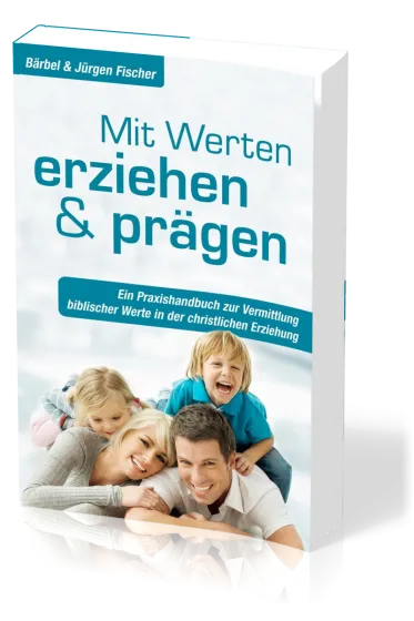 Mit Werten erziehen und prägen - Ein Praxishandbuch zur Vermittlung biblischer Werte in der...