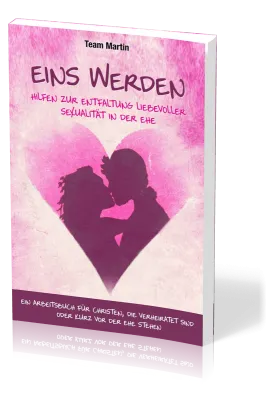 Eins werden - Hilfen zur Entfaltung liebevoller Sexualität in der Ehe